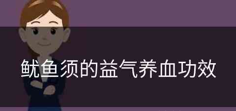 鱿鱼须的益气养血功效(鱿鱼须的益气养血功效与作用)